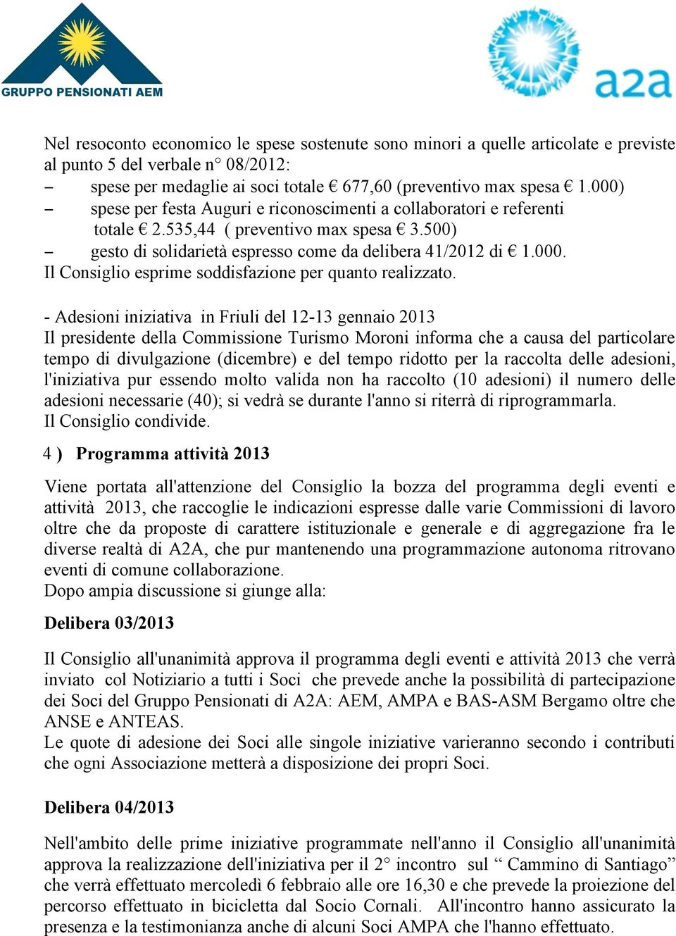 - Adesioni iniziativa in Friuli del 12-13 gennaio 2013 Il presidente della Commissione Turismo Moroni informa che a causa del particolare tempo di divulgazione (dicembre) e del tempo ridotto per la