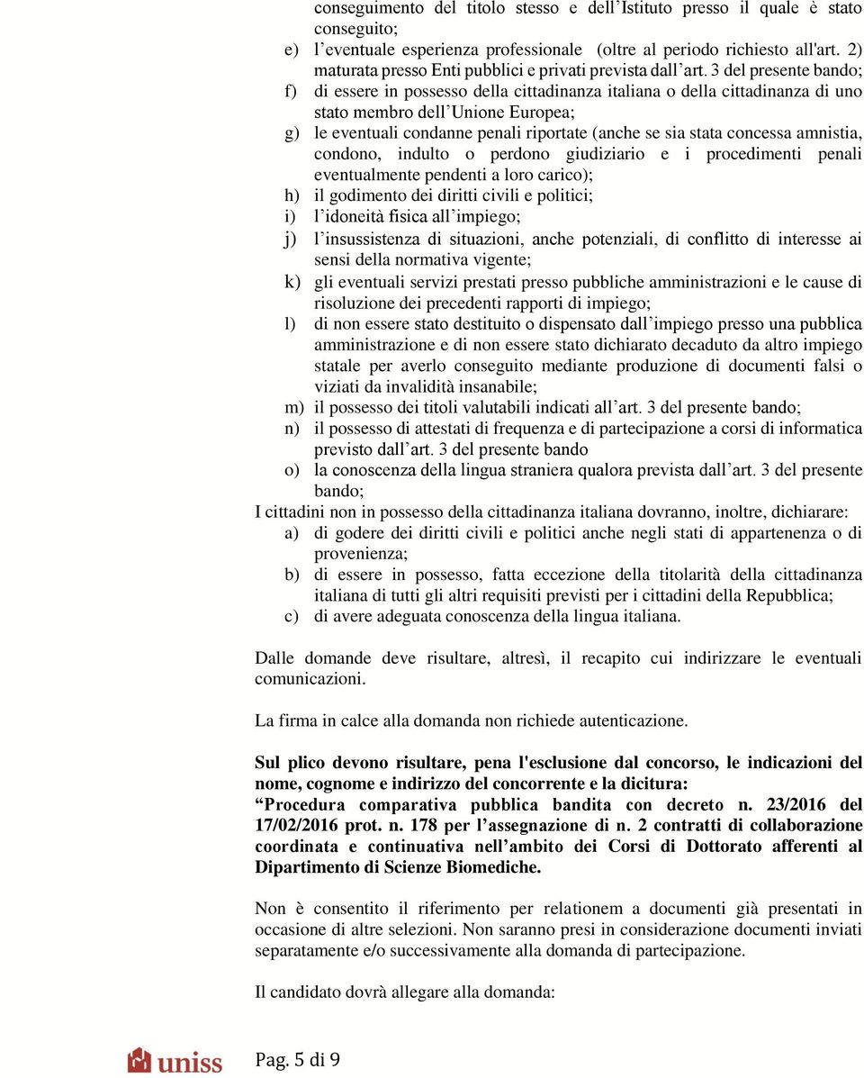 3 del presente bando; f) di essere in possesso della cittadinanza italiana o della cittadinanza di uno stato membro dell Unione Europea; g) le eventuali condanne penali riportate (anche se sia stata