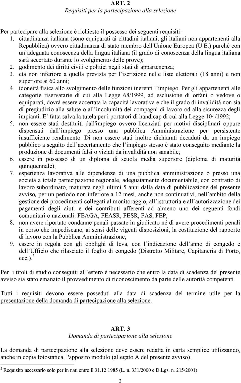 ropea (U.E.) purché con un adeguata conoscenza della lingua italiana (il grado di conoscenza della lingua italiana sarà accertato durante lo svolgimento delle prove); 2.