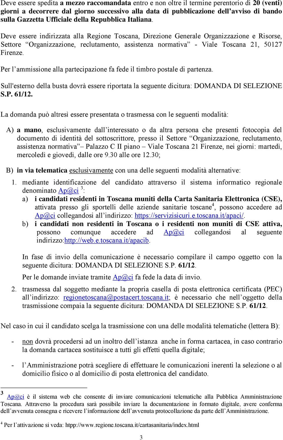 Deve essere indirizzata alla Regione Toscana, Direzione Generale Organizzazione e Risorse, Settore Organizzazione, reclutamento, assistenza normativa - Viale Toscana 21, 50127 Firenze.