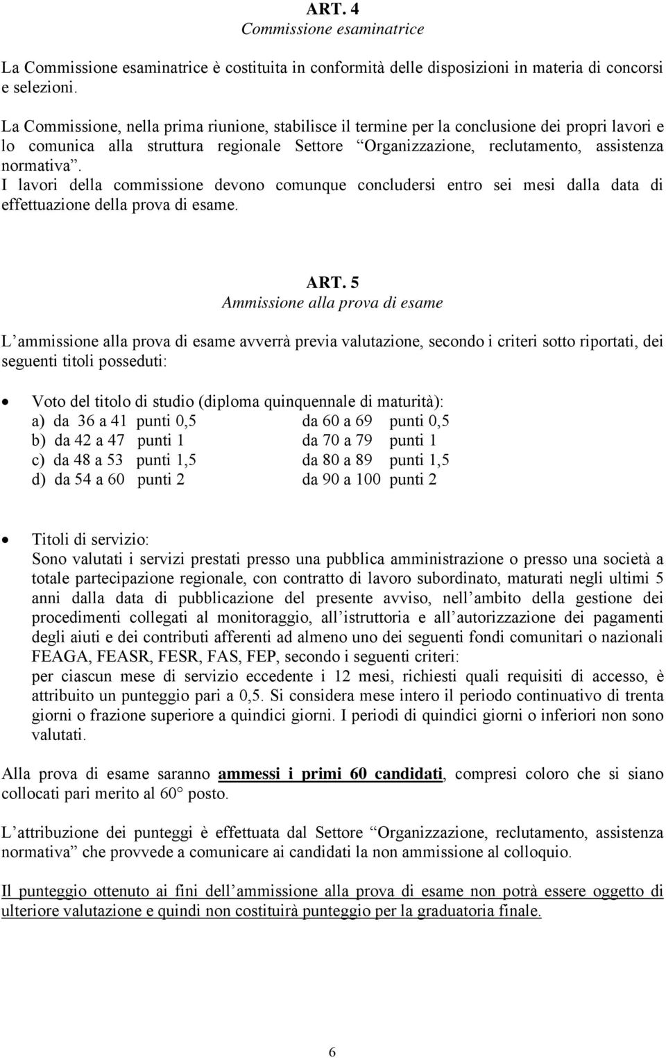 I lavori della commissione devono comunque concludersi entro sei mesi dalla data di effettuazione della prova di esame. ART.