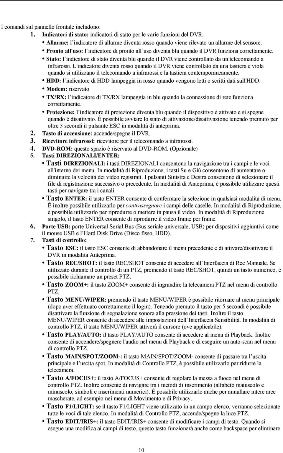 Stato: l indicatore di stato diventa blu quando il DVR viene controllato da un telecomando a infrarossi.