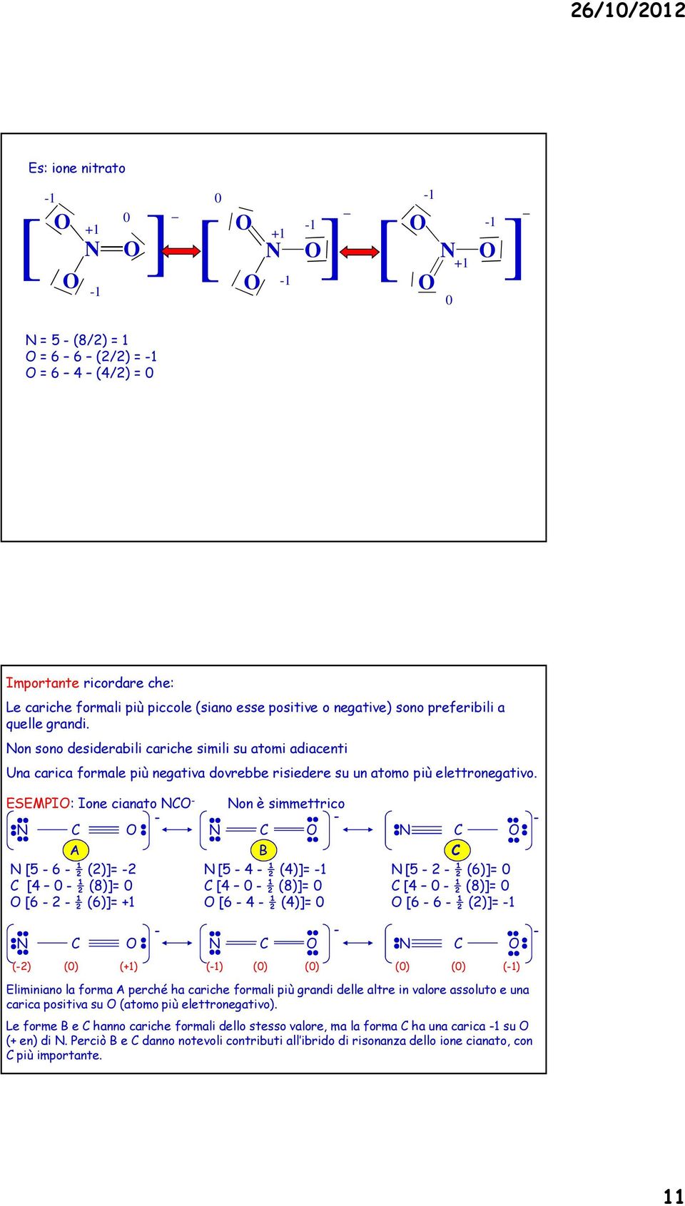 ESEMPI: Ione cinto on è simmettrico A B [5 4 ½ (4)]= 1 [4 0 ½ (8)]= 0 [6 4 ½ (4)]= 0 [5 6 ½ (2)]= 2 [4 0 ½ (8)]= 0 [6 2 ½ (6)]= +1 [5 2 ½ (6)]= 0 [4 0 ½ (8)]= 0 [6 6 ½ (2)]= 1 (2) (0) (+1) (1) (0)