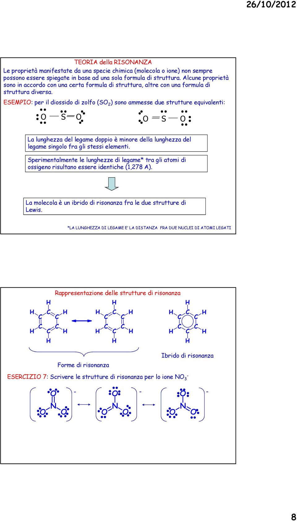 ESEMPI: per il diossido di zolfo (S 2 ) sono mmesse due strutture equivlenti: S S L lunghezz del legme doppio è minore dell lunghezz del legme singolo fr gli stessi elementi.
