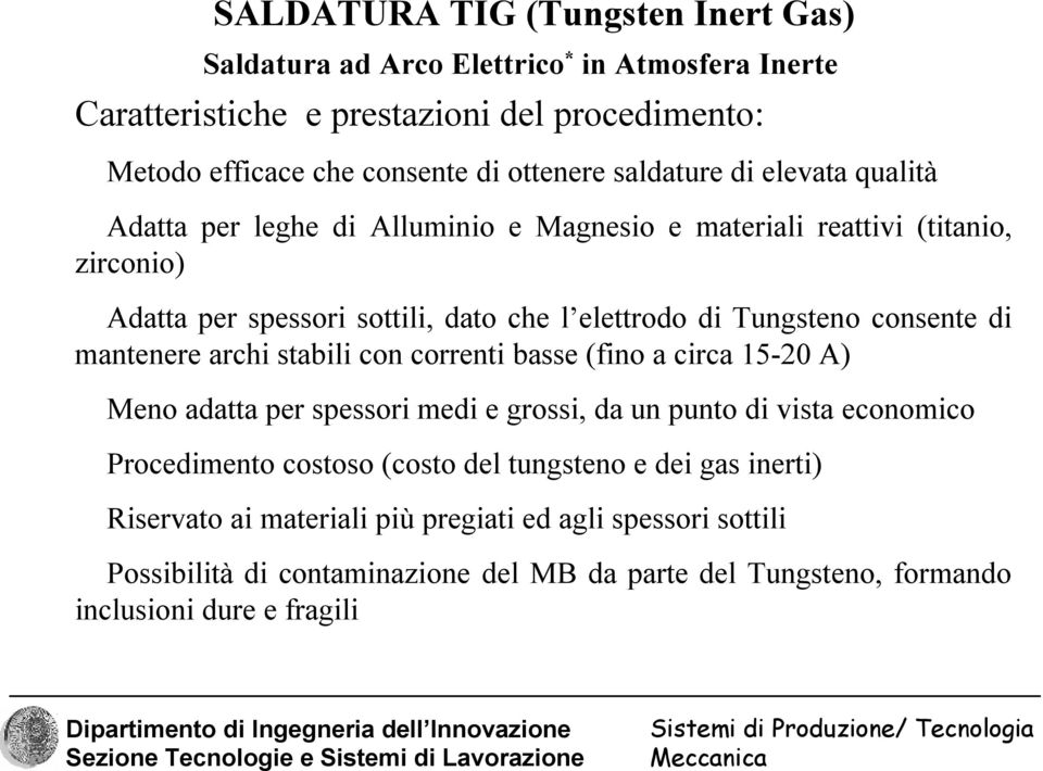 consente di mantenere archi stabili con correnti basse (fino a circa 15-20 A) Meno adatta per spessori medi e grossi, da un punto di vista economico Procedimento costoso (costo