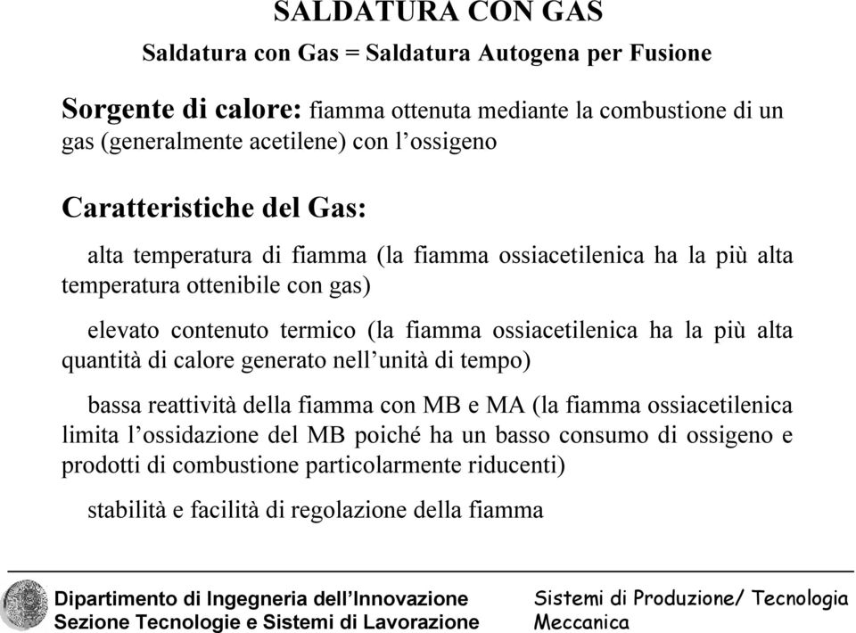 termico (la fiamma ossiacetilenica ha la più alta quantità di calore generato nell unità di tempo) bassa reattività della fiamma con MB e MA (la fiamma