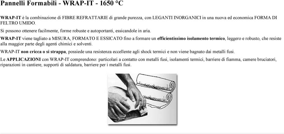 WRAP-IT viene tagliato a MISURA, FORMATO E ESSICATO fino a formare un efficientissimo isolamento termico, leggero e robusto, che resiste alla maggior parte degli agenti chimici e solventi.