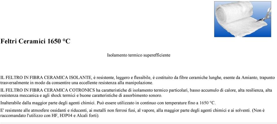 IL FELTRO IN FIBRA CERAMICA COTRONICS ha caratteristiche di isolamento termico particolari, basso accumulo di calore, alta resilienza, alta resistenza meccanica e agli shock termici e buone