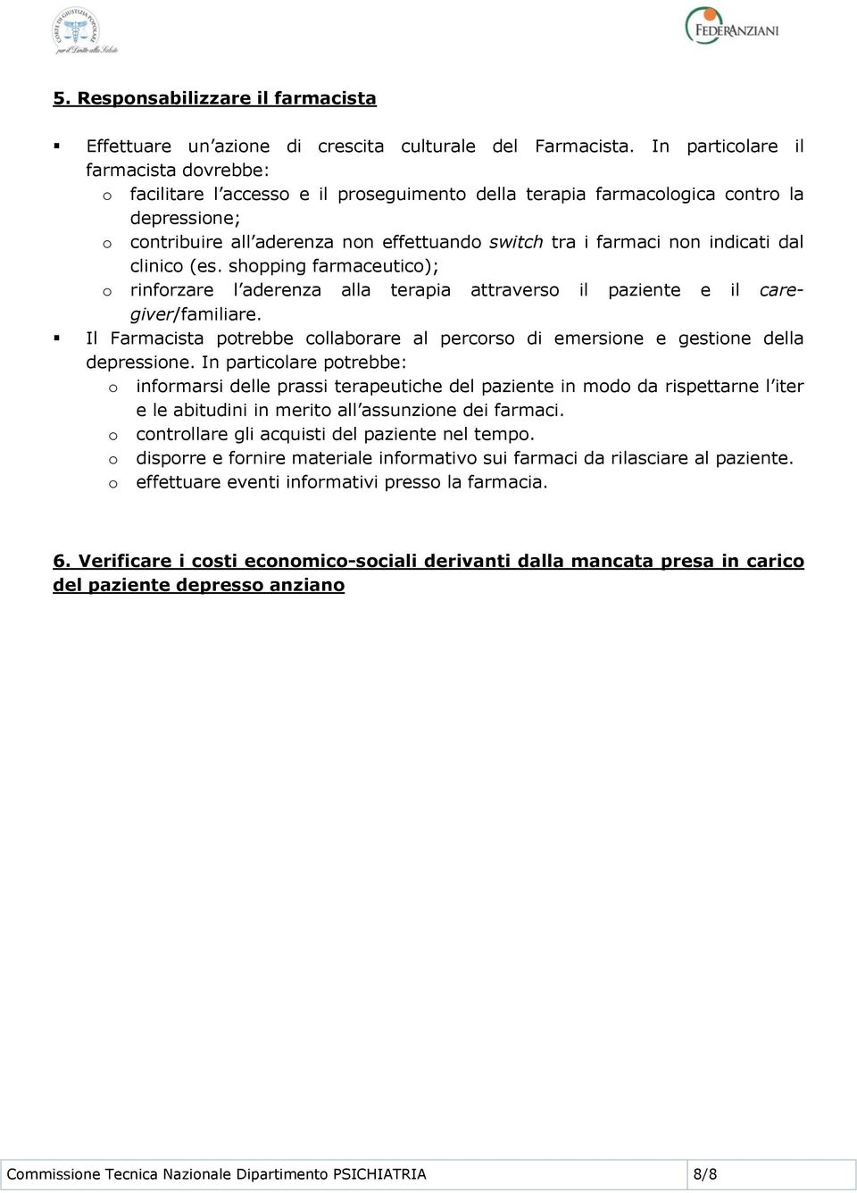 indicati dal clinico (es. shopping farmaceutico); o rinforzare l aderenza alla terapia attraverso il paziente e il caregiver/familiare.