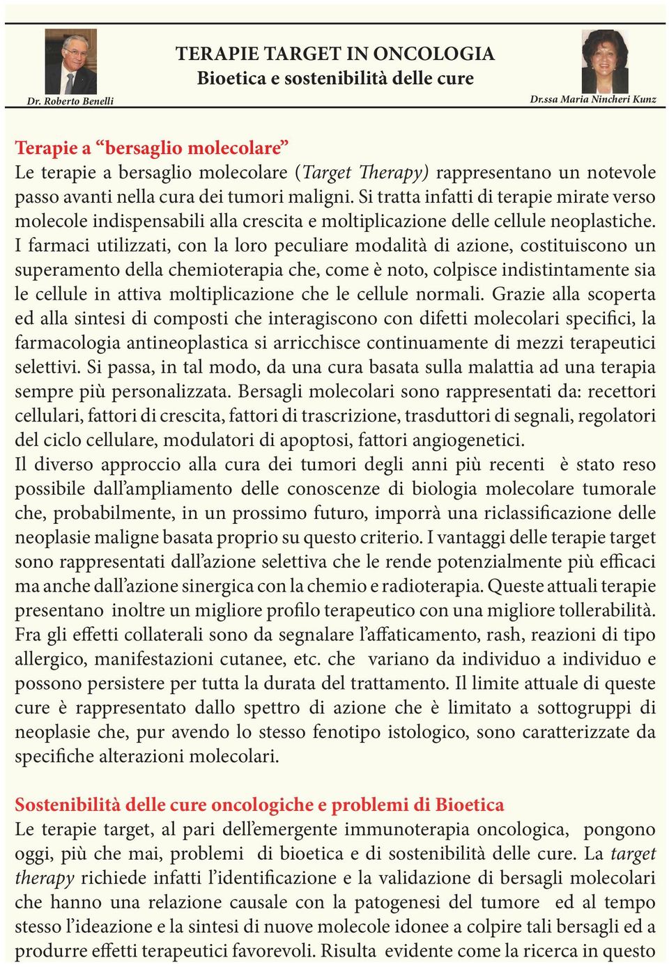 Si tratta infatti di terapie mirate verso molecole indispensabili alla crescita e moltiplicazione delle cellule neoplastiche.