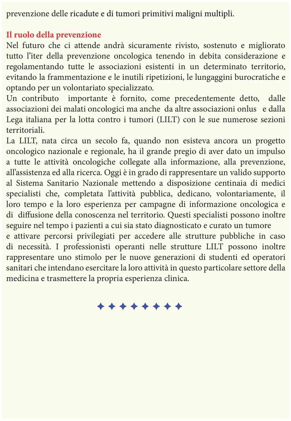 tutte le associazioni esistenti in un determinato territorio, evitando la frammentazione e le inutili ripetizioni, le lungaggini burocratiche e optando per un volontariato specializzato.