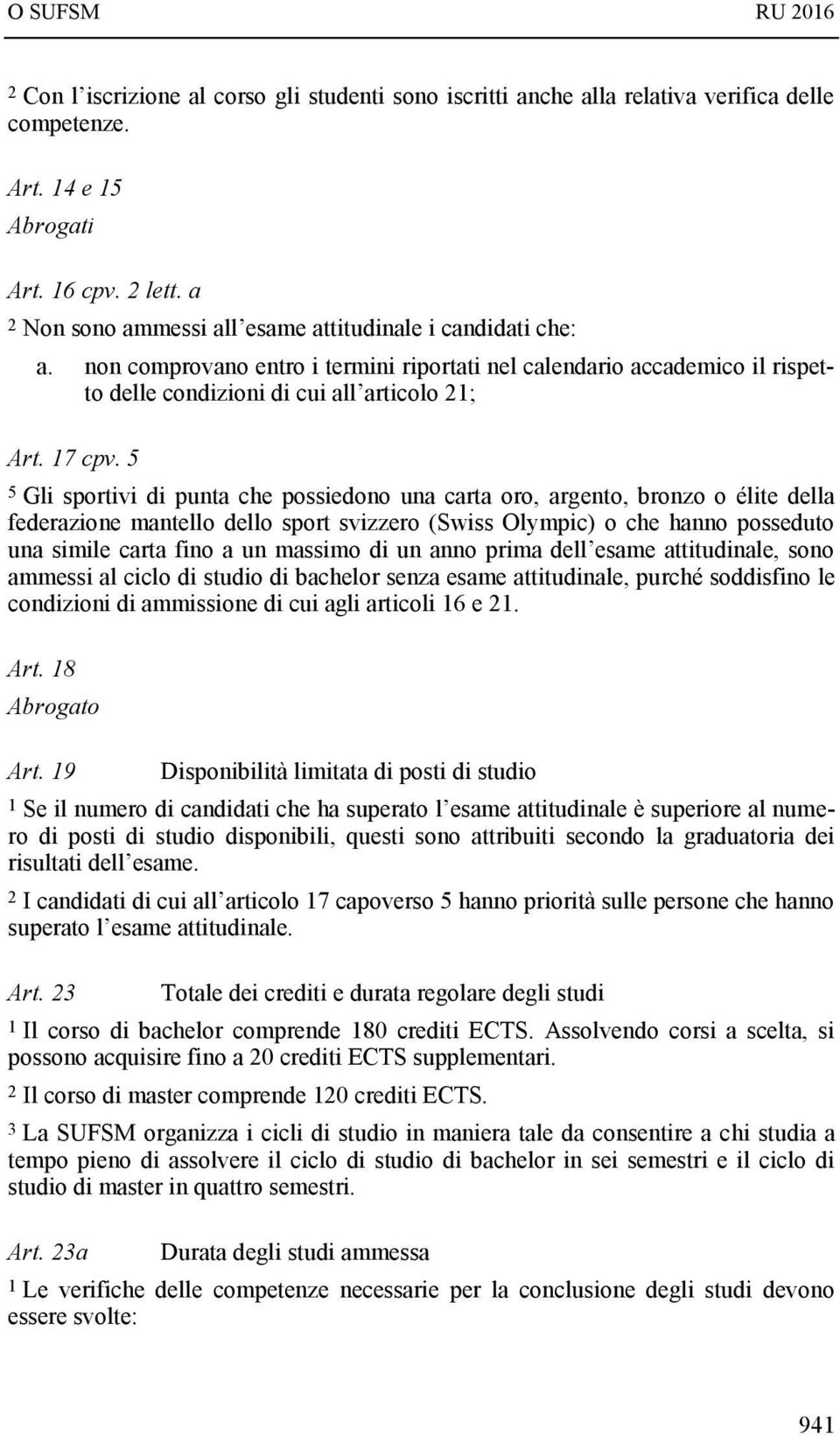 5 5 Gli sportivi di punta che possiedono una carta oro, argento, bronzo o élite della federazione mantello dello sport svizzero (Swiss Olympic) o che hanno posseduto una simile carta fino a un