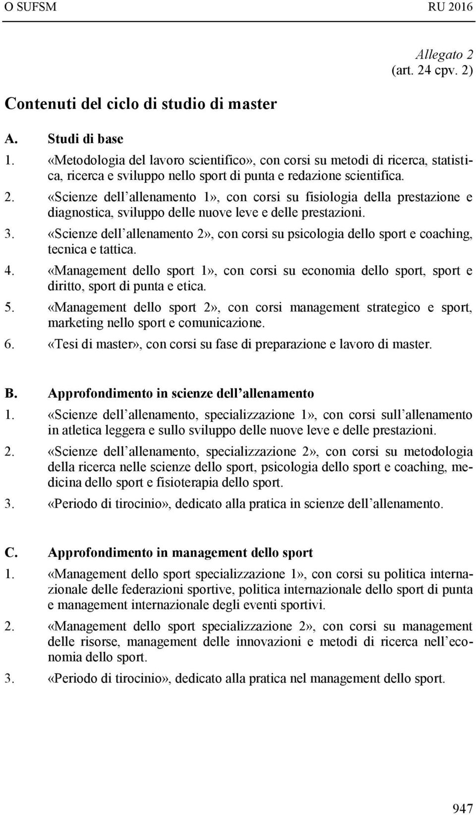 «Scienze dell allenamento 1», con corsi su fisiologia della prestazione e diagnostica, sviluppo delle nuove leve e delle prestazioni. 3.