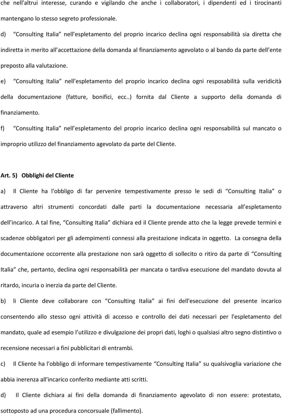 parte dell ente preposto alla valutazione. e) Consulting Italia nell espletamento del proprio incarico declina ogni resposabilità sulla veridicità della documentazione (fatture, bonifici, ecc.