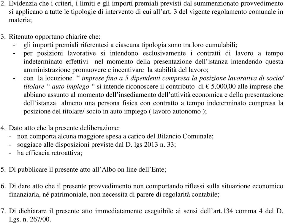 Ritenuto opportuno chiarire che: - gli importi premiali riferentesi a ciascuna tipologia sono tra loro cumulabili; - per posizioni lavorative si intendono esclusivamente i contratti di lavoro a tempo