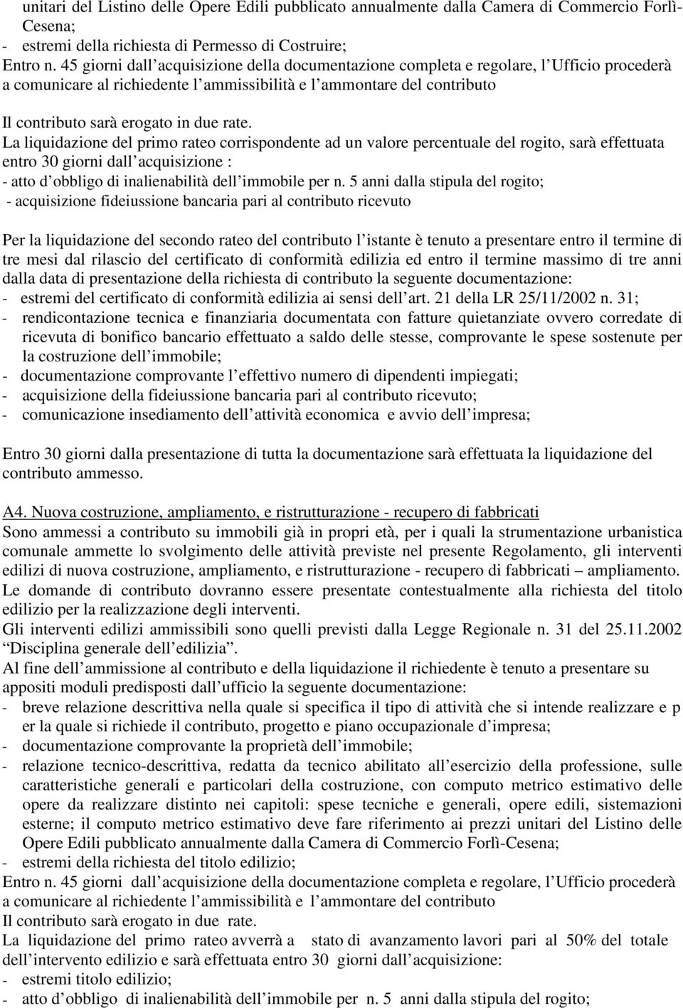 rate. La liquidazione del primo rateo corrispondente ad un valore percentuale del rogito, sarà effettuata entro 30 giorni dall acquisizione : - atto d obbligo di inalienabilità dell immobile per n.