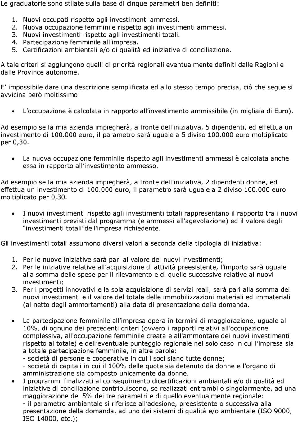 A tale criteri si aggiungono quelli di priorità regionali eventualmente definiti dalle Regioni e dalle Province autonome.