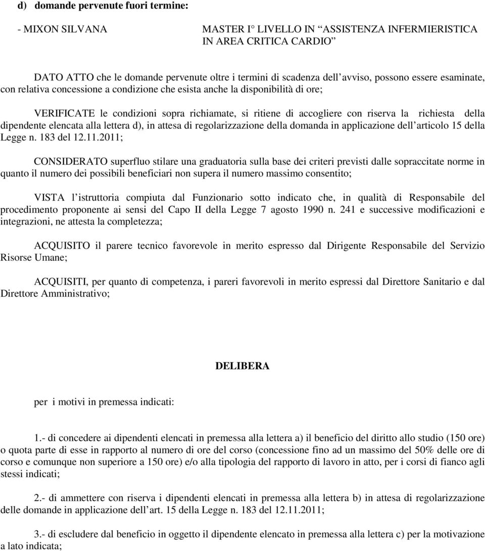 della dipendente elencata alla lettera d), in attesa di regolarizzazione della domanda in applicazione dell articolo 15 della Legge n. 183 del 12.11.