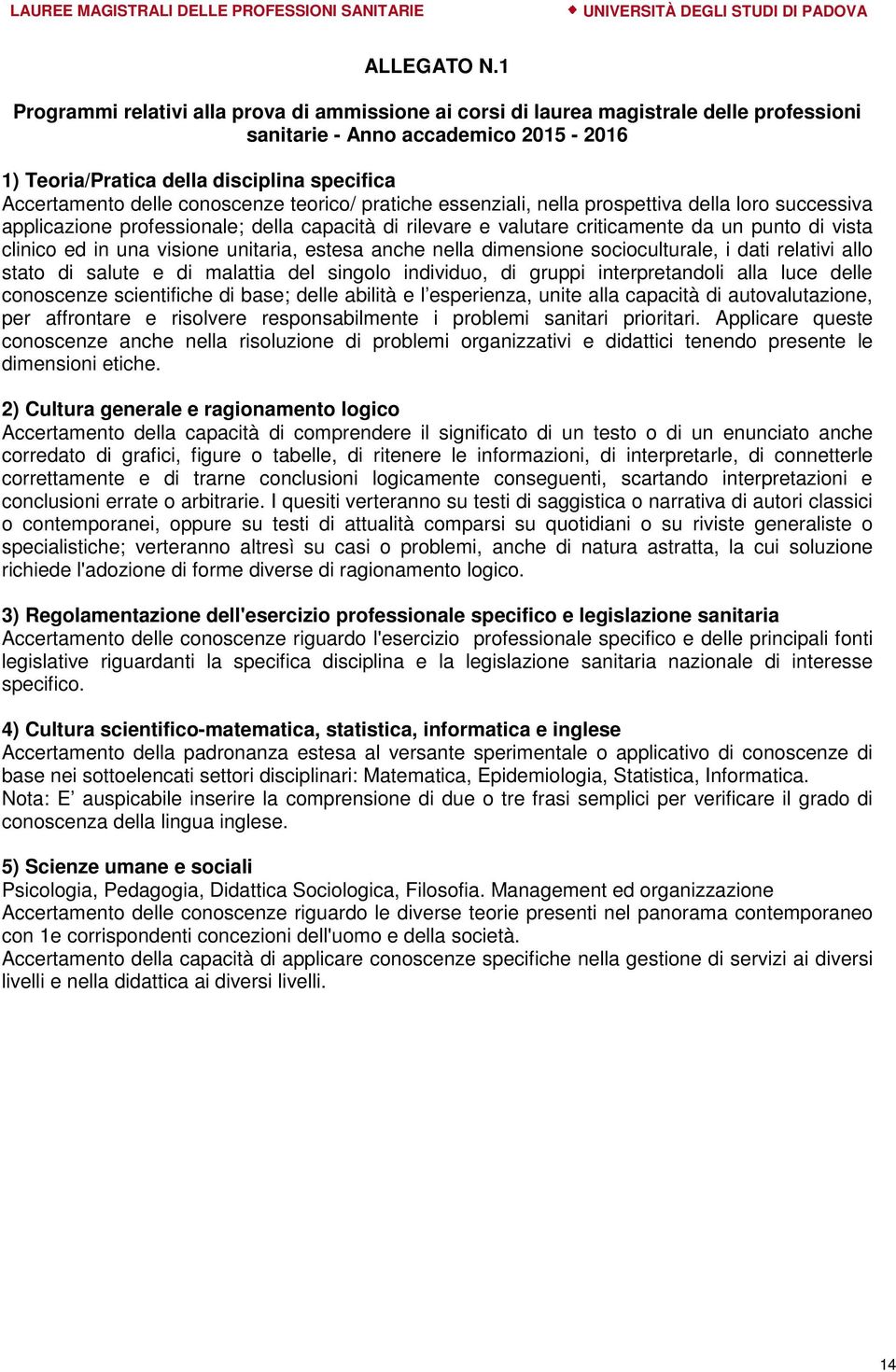 conoscenze teorico/ pratiche essenziali, nella prospettiva della loro successiva applicazione professionale; della capacità di rilevare e valutare criticamente da un punto di vista clinico ed in una