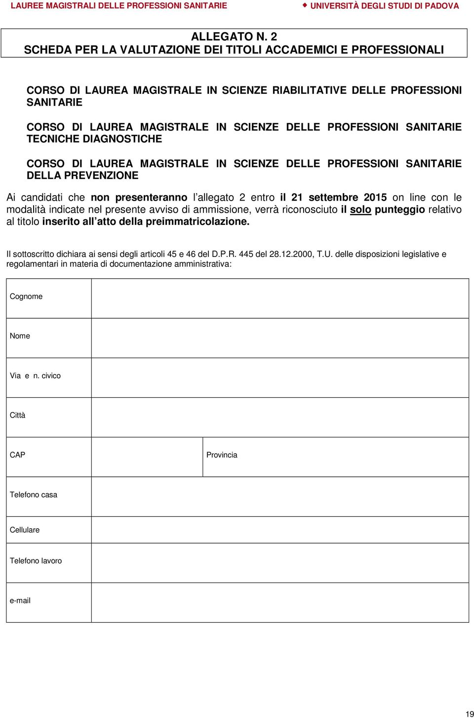 PROFESSIONI SANITARIE TECNICHE DIAGNOSTICHE CORSO DI LAUREA MAGISTRALE IN SCIENZE DELLE PROFESSIONI SANITARIE DELLA PREVENZIONE Ai candidati che non presenteranno l allegato 2 entro il 21 settembre