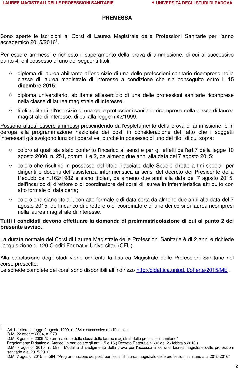 delle professioni sanitarie ricomprese nella classe di laurea magistrale di interesse a condizione che sia conseguito entro il 15 dicembre 2015; diploma universitario, abilitante all'esercizio di una