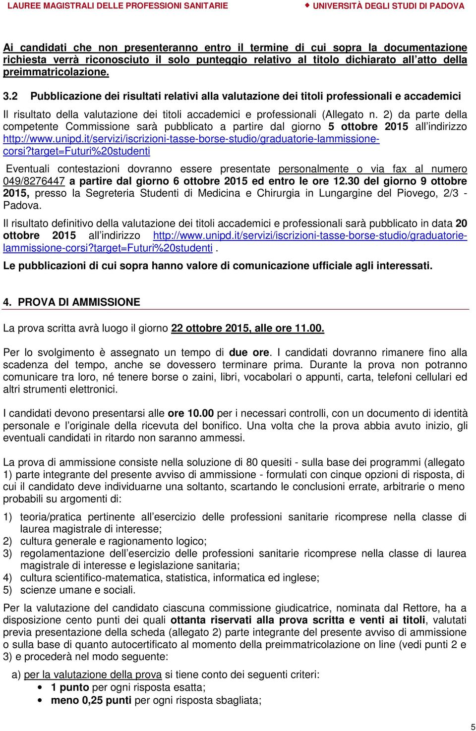 2) da parte della competente Commissione sarà pubblicato a partire dal giorno 5 ottobre 2015 all indirizzo http://www.unipd.it/servizi/iscrizioni-tasse-borse-studio/graduatorie-lammissionecorsi?