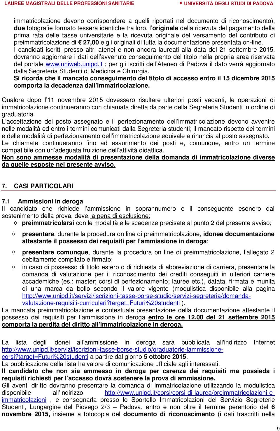 I candidati iscritti presso altri atenei e non ancora laureati alla data del 21 settembre 2015, dovranno aggiornare i dati dell avvenuto conseguimento del titolo nella propria area riservata del