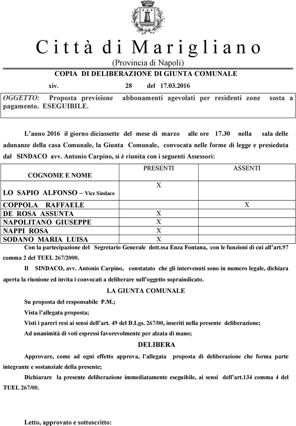 30 nella sala delle adunanze della casa Comunale, la Giunta Comunale, convocata nelle forme di legge e presieduta dal SINDACO avv.