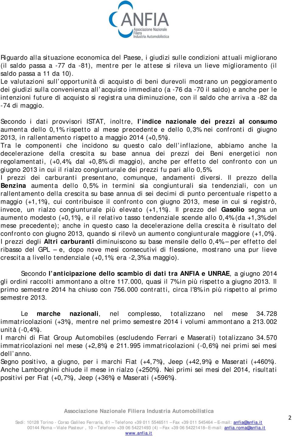 Le valutazioni sull opportunità di acquisto di beni durevoli mostrano un peggioramento dei giudizi sulla convenienza all acquisto immediato (a -76 da -70 il saldo) e anche per le intenzioni future di