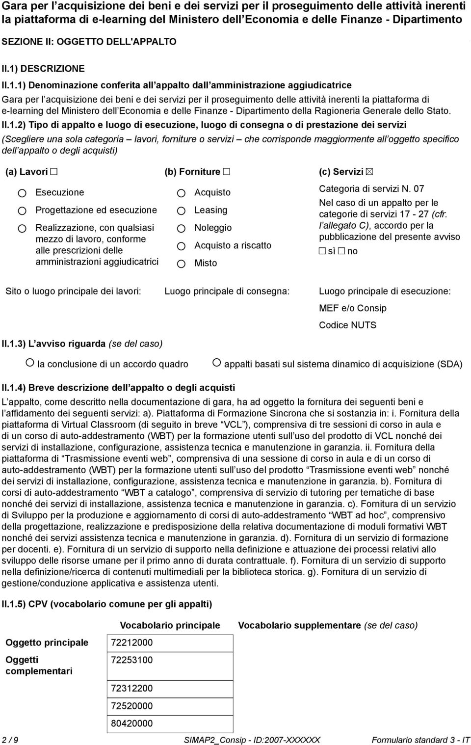 1) Deminazione conferita all appalto dall amministrazione aggiudicatrice Gara per l acquisizione dei beni e dei servizi per il proseguimento delle attività inerenti la piattaforma di e-learning del