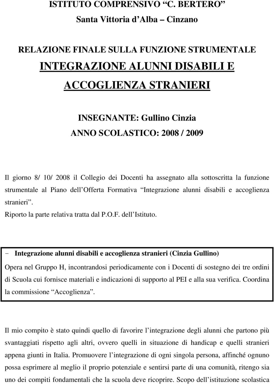 giorno 8/ 10/ 2008 il Collegio dei Docenti ha assegnato alla sottoscritta la funzione strumentale al Piano dell Offerta Formativa Integrazione alunni disabili e accoglienza stranieri.