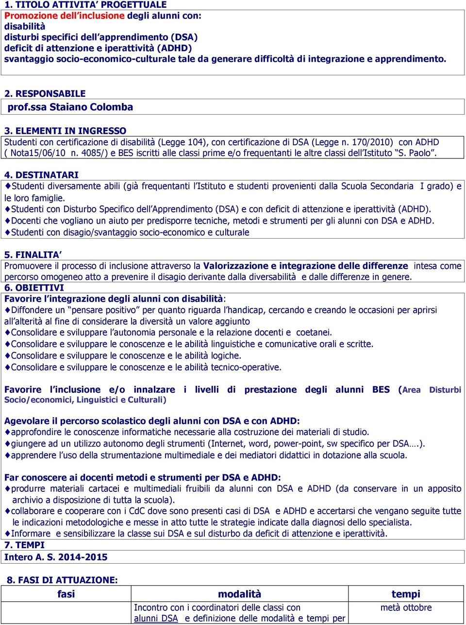 ELEMENTI IN INGRESSO Studenti con certificazione di disabilità (Legge 104), con certificazione di DSA (Legge n. 170/2010) con ADHD ( Nota15/06/10 n.