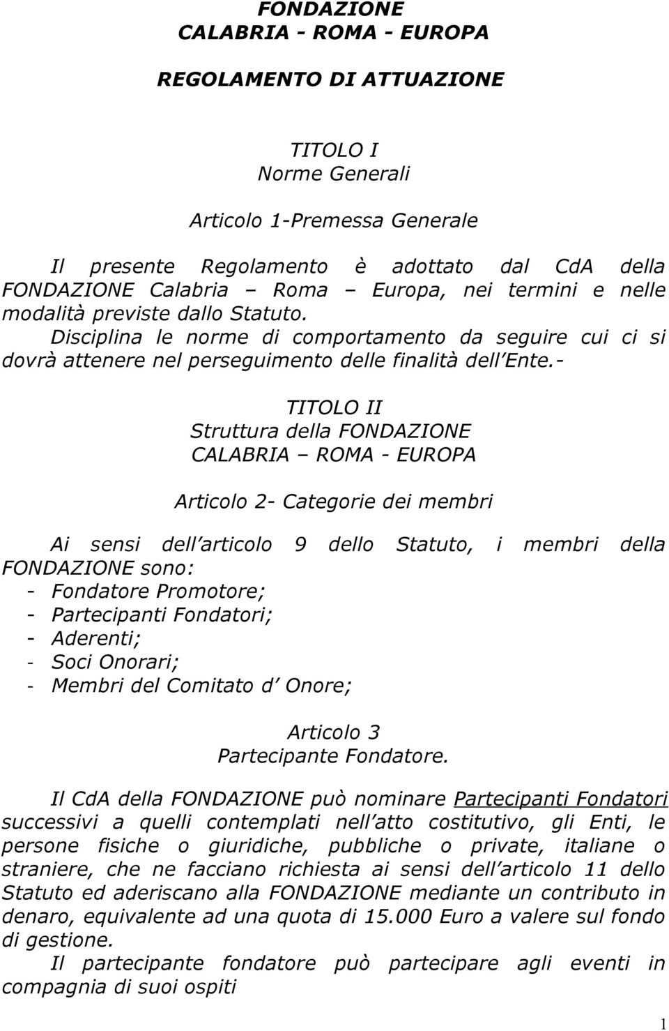 - TITOLO II Struttura della FONDAZIONE CALABRIA ROMA - EUROPA Articolo 2- Categorie dei membri Ai sensi dell articolo 9 dello Statuto, i membri della FONDAZIONE sono: - Fondatore Promotore; -