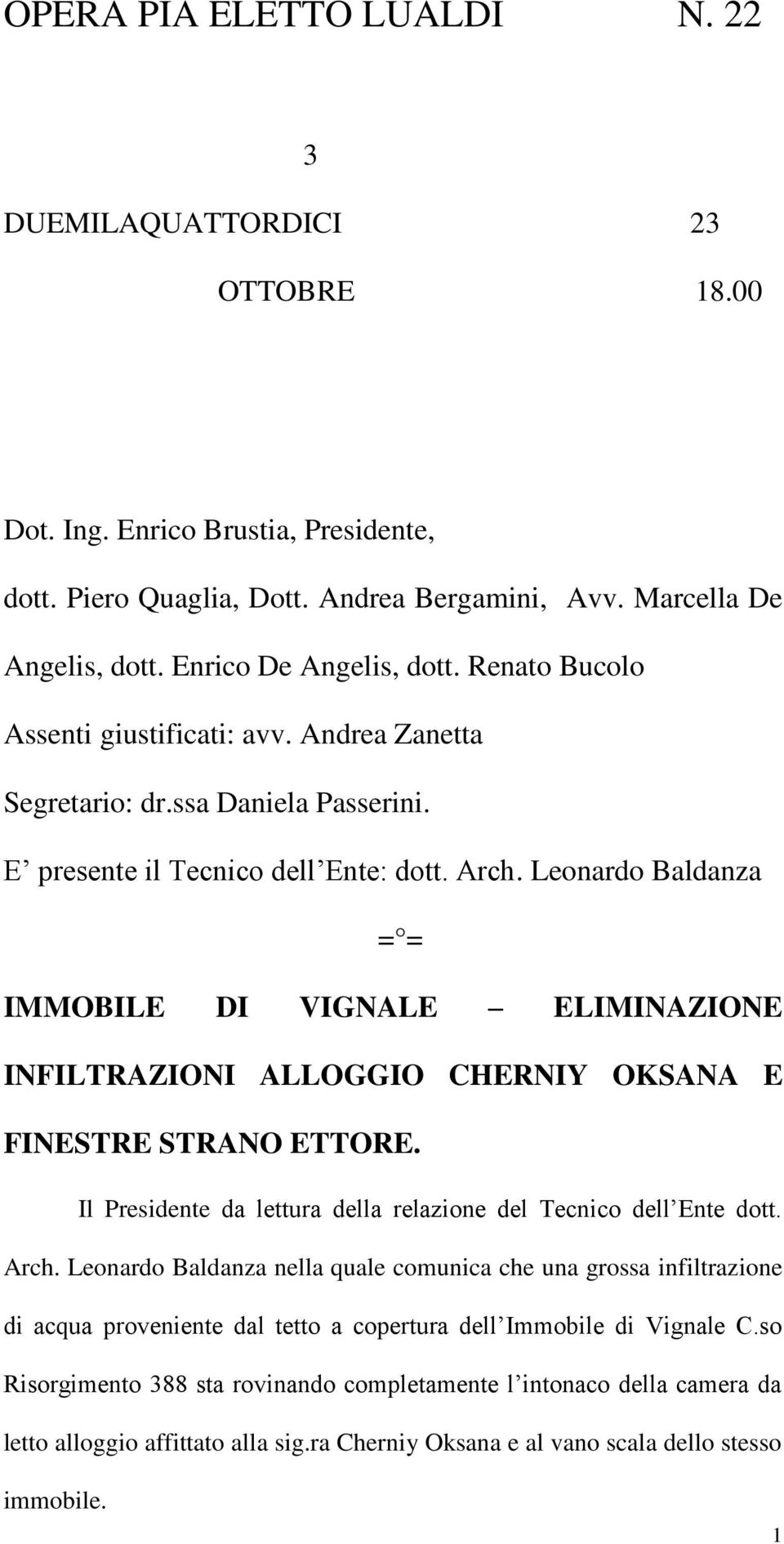 Leonardo Baldanza = = IMMOBILE DI VIGNALE ELIMINAZIONE INFILTRAZIONI ALLOGGIO CHERNIY OKSANA E FINESTRE STRANO ETTORE. Il Presidente da lettura della relazione del Tecnico dell Ente dott. Arch.