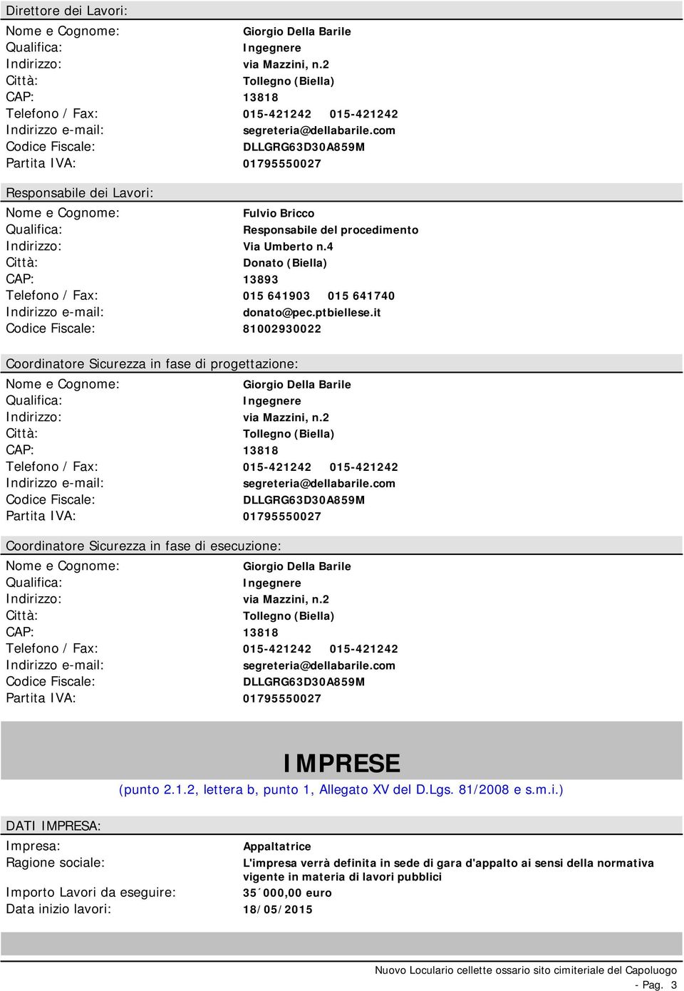 com Codice Fiscale: DLLGRG63D30A859M Partita IVA: 01795550027 Responsabile dei Lavori: Nome e Cognome: Fulvio Bricco Qualifica: Responsabile del procedimento Indirizzo: Via Umberto n.