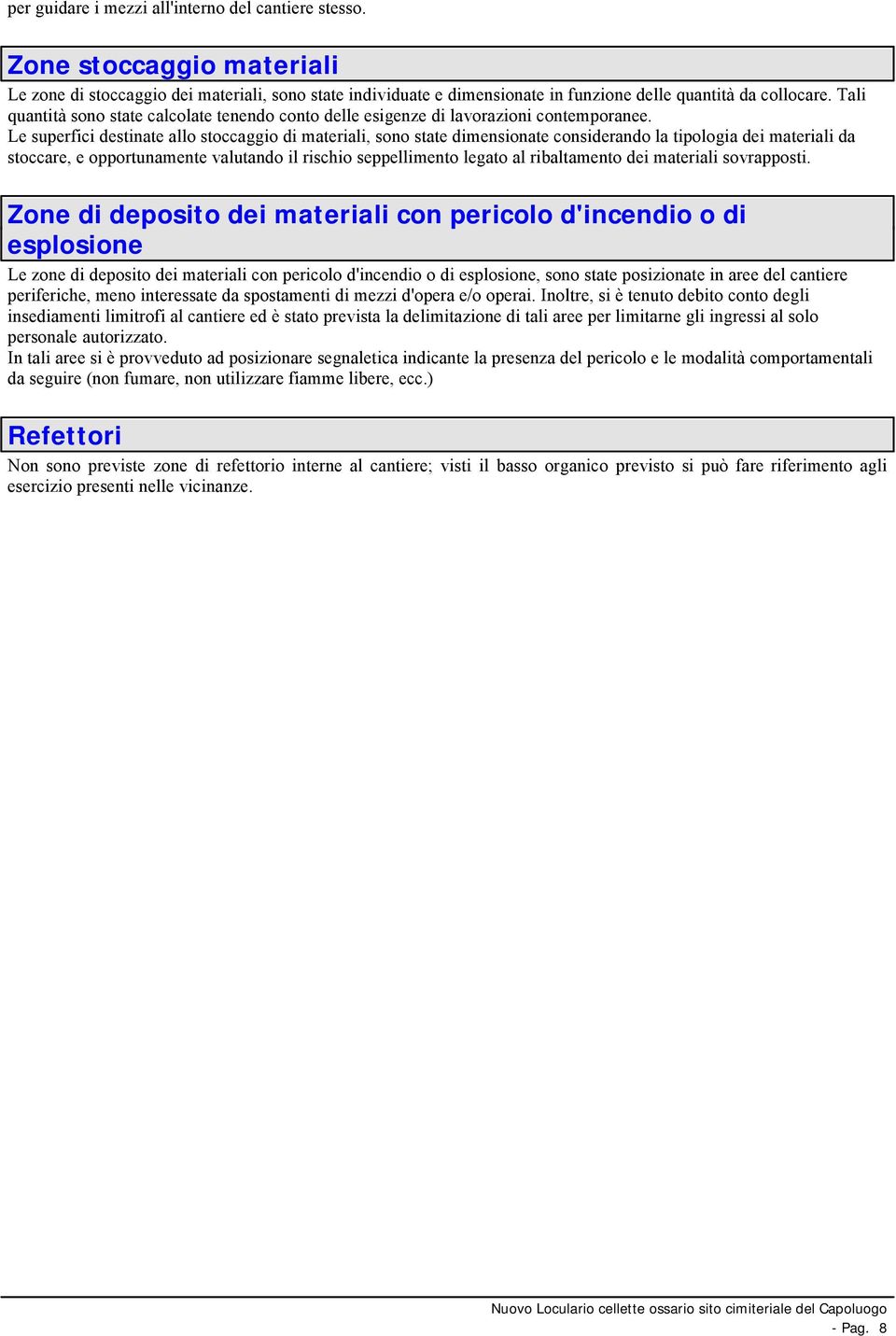 Le superfici destinate allo stoccaggio di materiali, sono state dimensionate considerando la tipologia dei materiali da stoccare, e opportunamente valutando il rischio seppellimento legato al