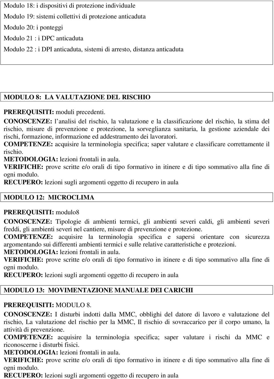 protezione, la sorveglianza sanitaria, la gestione aziendale dei rischi, formazione, informazione ed addestramento dei lavoratori.