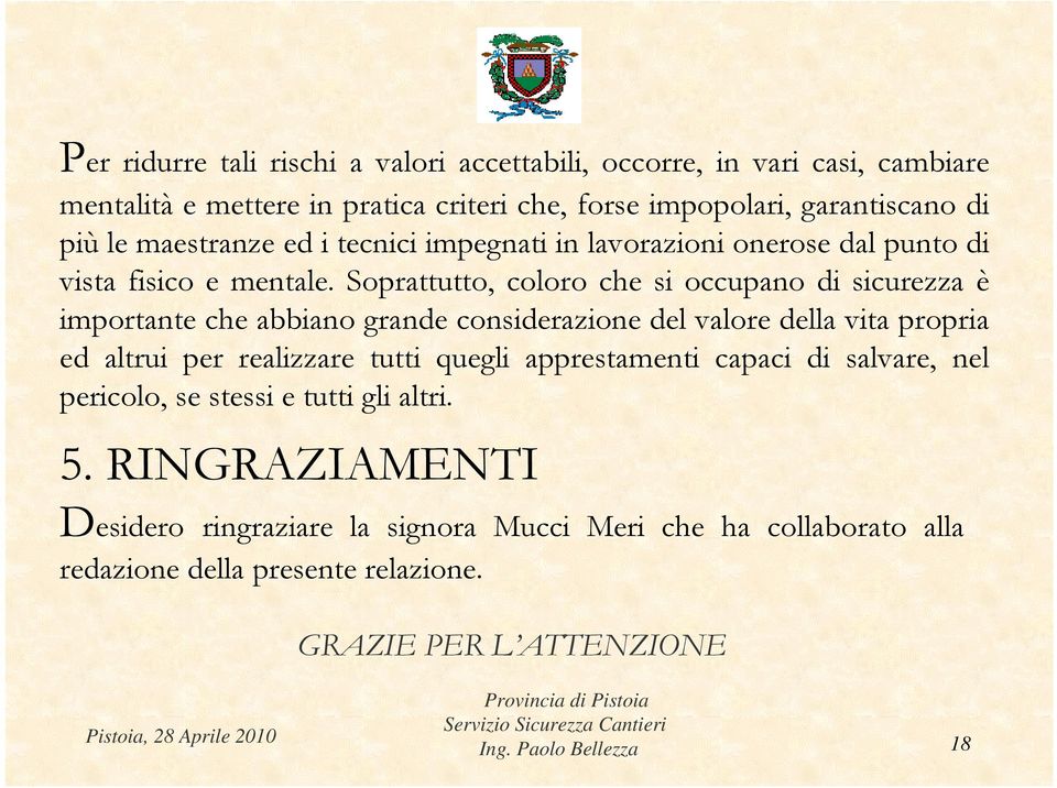 Soprattutto, coloro che si occupano di sicurezza è importante che abbiano grande considerazione del valore della vita propria ed altrui per realizzare tutti quegli