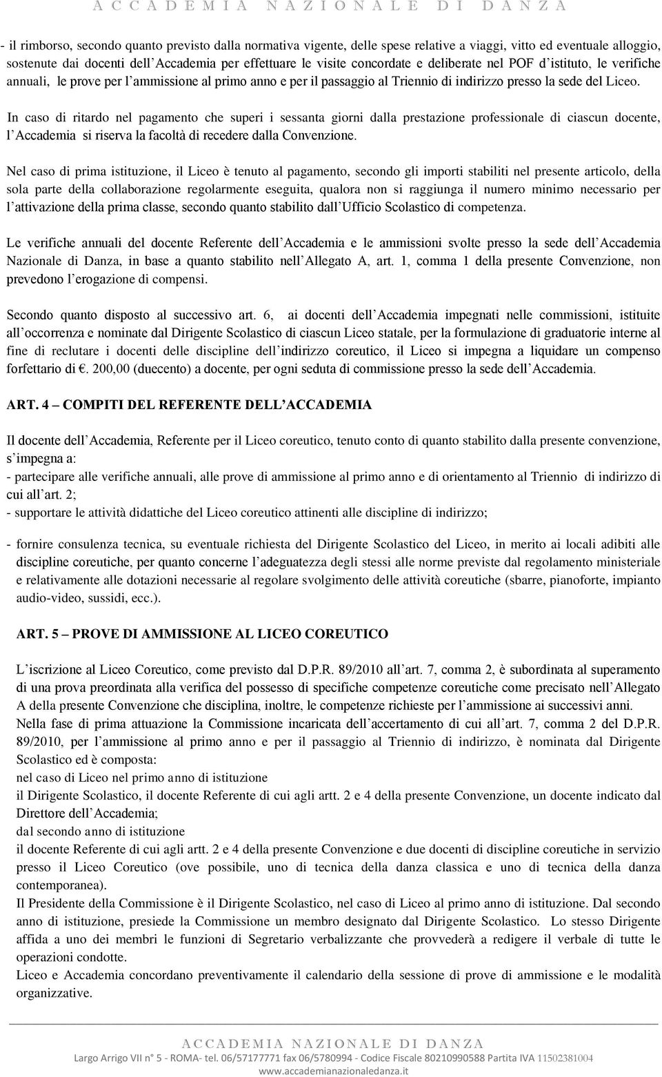 In caso di ritardo nel pagamento che superi i sessanta giorni dalla prestazione professionale di ciascun docente, l Accademia si riserva la facoltà di recedere dalla Convenzione.