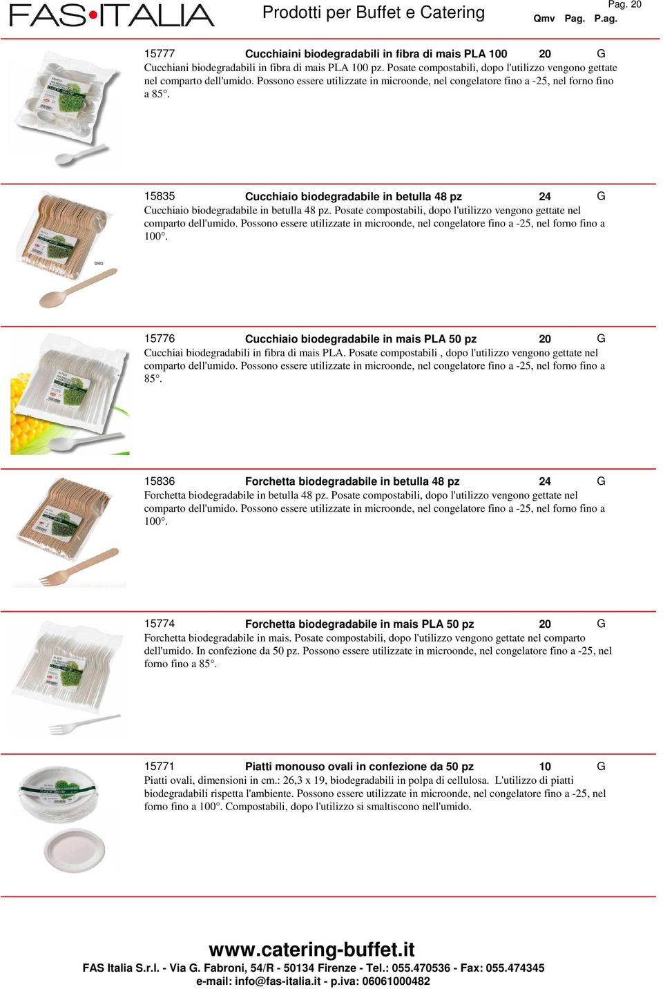 Posate compostabili, dopo l'utilizzo vengono gettate nel comparto dell'umido. Possono essere utilizzate in microonde, nel congelatore fino a -25, nel forno fino a 00.