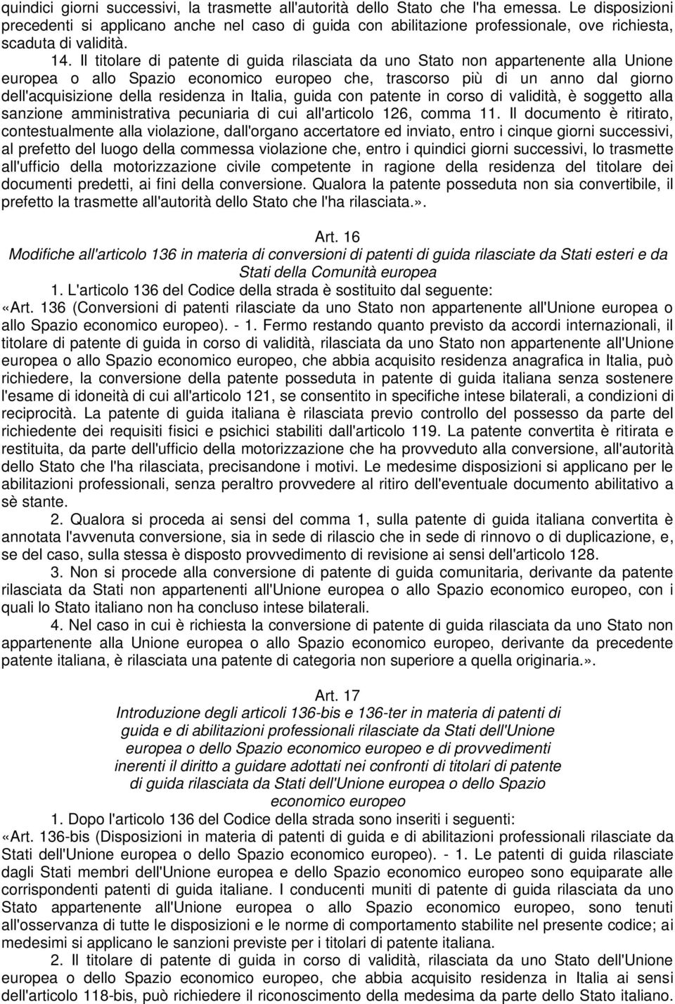 Il titolare di patente di guida rilasciata da uno Stato non appartenente alla Unione europea o allo Spazio economico europeo che, trascorso più di un anno dal giorno dell'acquisizione della residenza