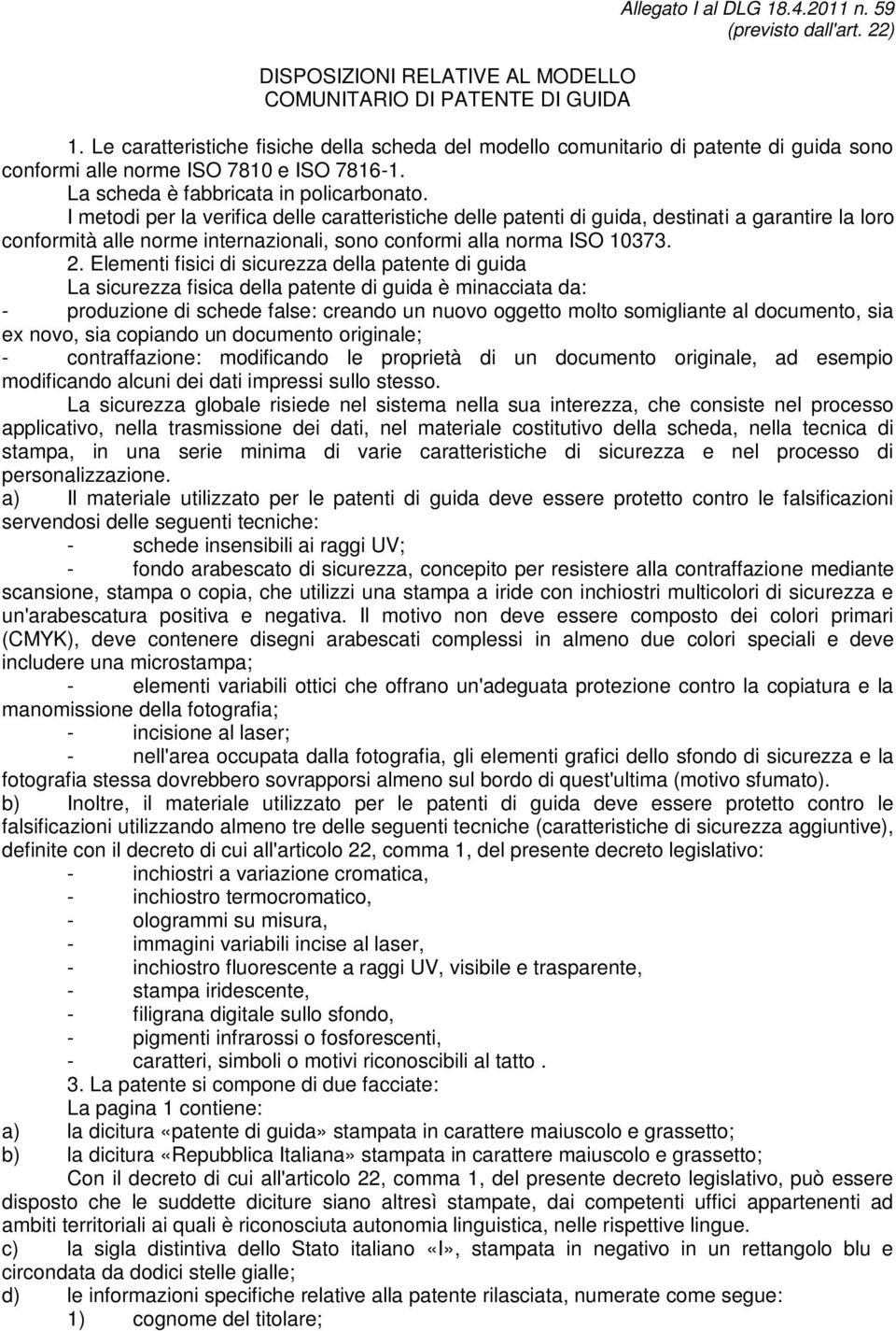 I metodi per la verifica delle caratteristiche delle patenti di guida, destinati a garantire la loro conformità alle norme internazionali, sono conformi alla norma ISO 10373. 2.