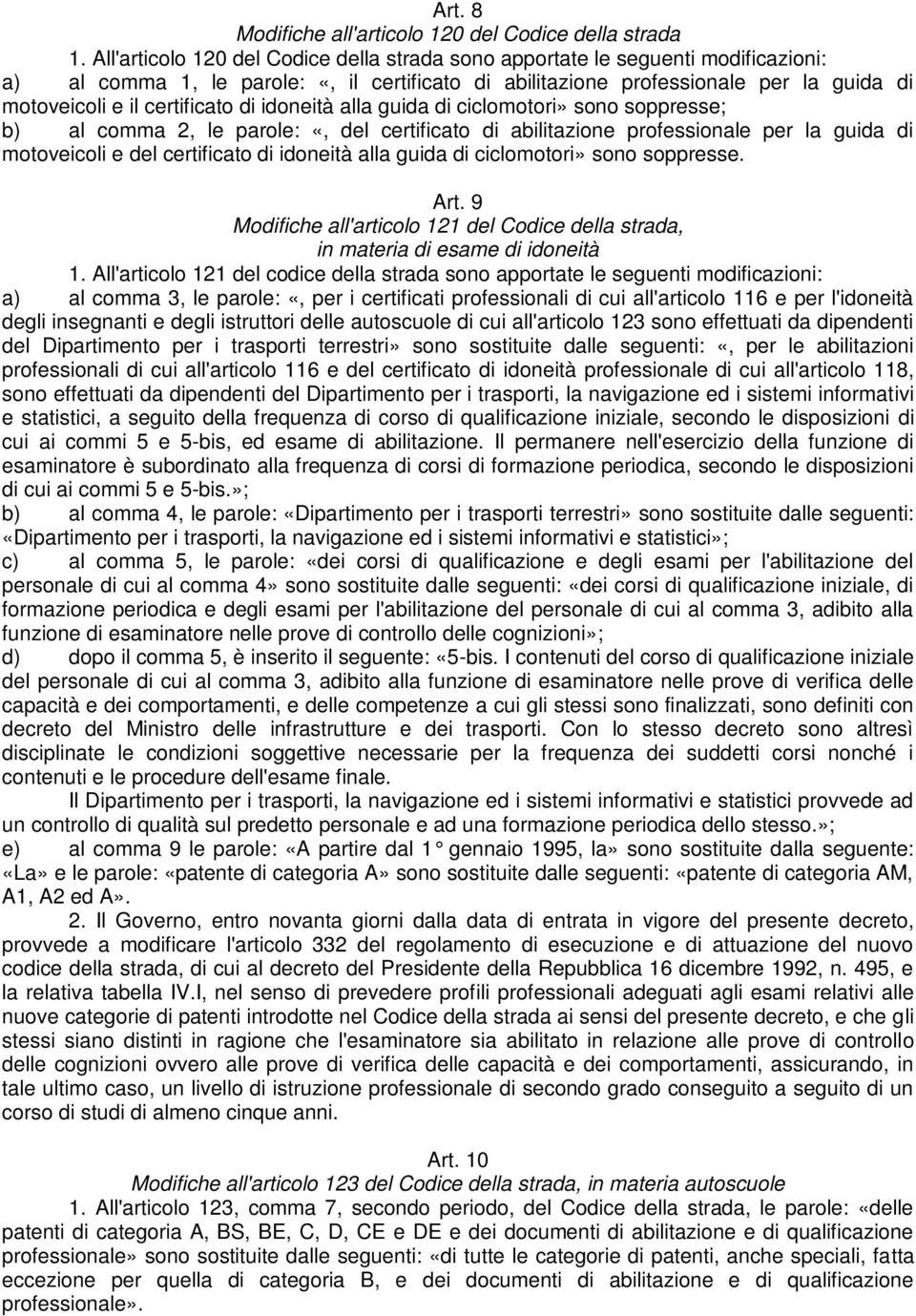 certificato di idoneità alla guida di ciclomotori» sono soppresse; b) al comma 2, le parole: «, del certificato di abilitazione professionale per la guida di motoveicoli e del certificato di idoneità