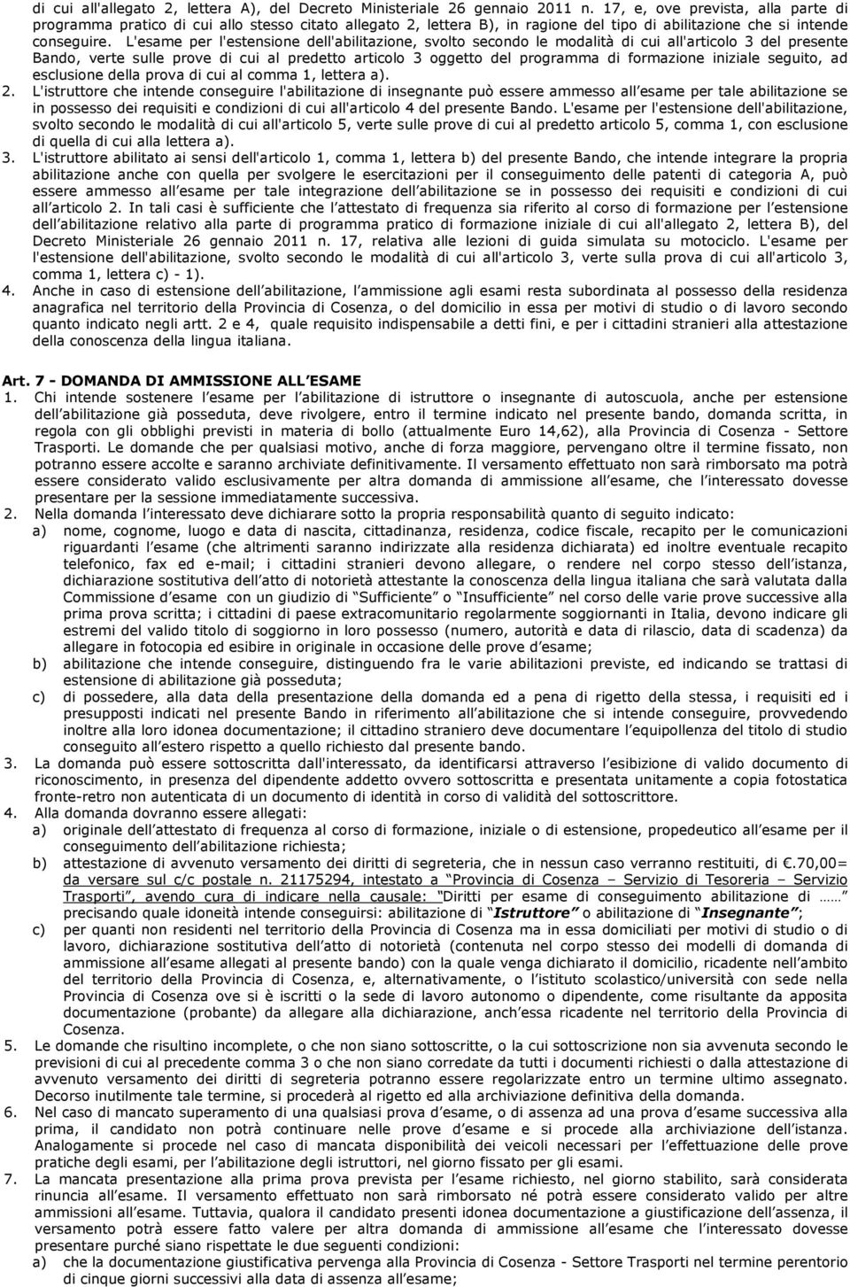 L'esame per l'estensione dell'abilitazione, svolto secondo le modalità di cui all'articolo 3 del presente Bando, verte sulle prove di cui al predetto articolo 3 oggetto del programma di formazione