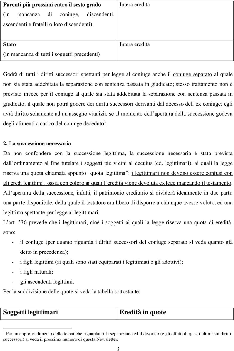 trattamento non è previsto invece per il coniuge al quale sia stata addebitata la separazione con sentenza passata in giudicato, il quale non potrà godere dei diritti successori derivanti dal decesso