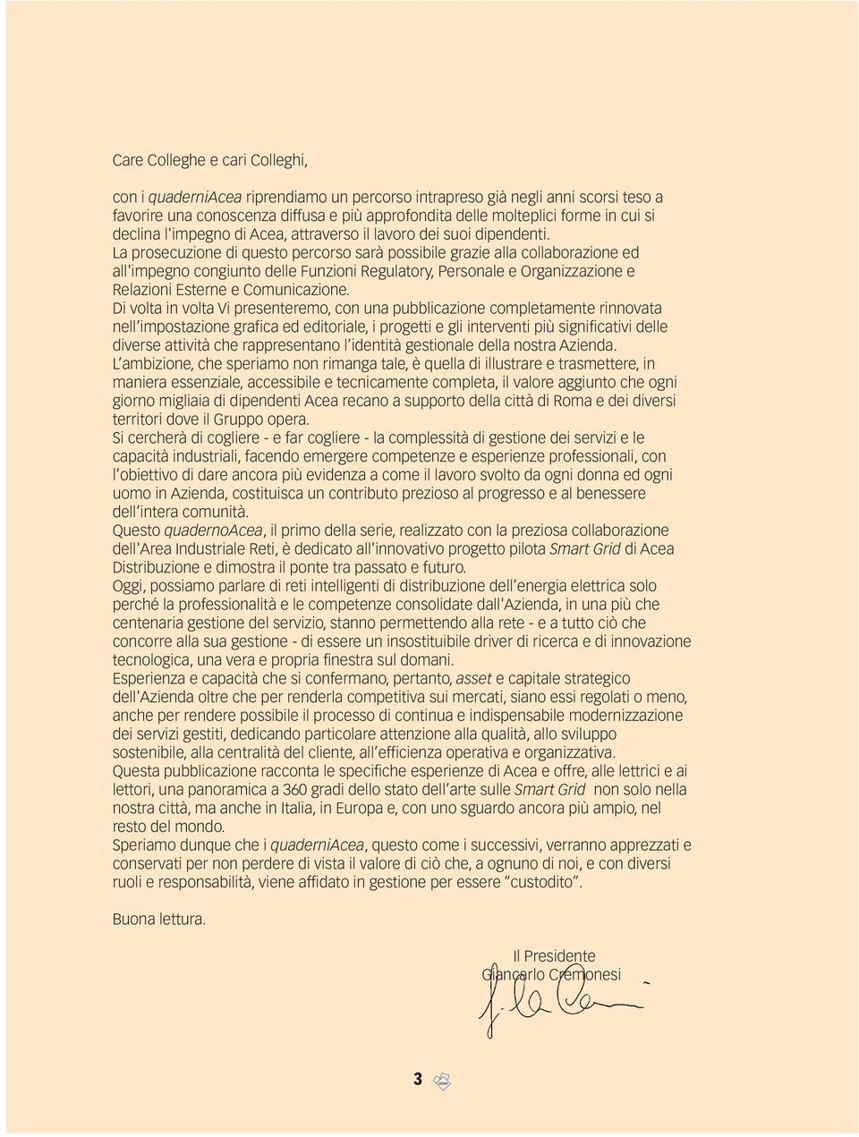 La prosecuzione di questo percorso sarà possibile grazie alla collaborazione ed all'impegno congiunto delle Funzioni Regulatory, Personale e Organizzazione e Relazioni Esterne e Comunicazione.