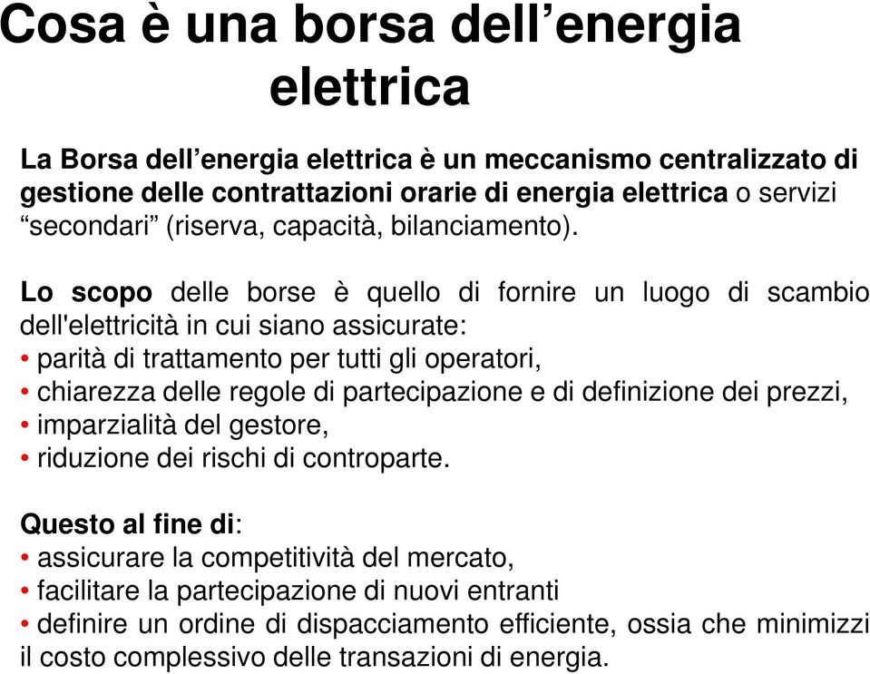 Lo scopo delle borse è quello di fornire un luogo di scambio dell'elettricità in cui siano assicurate: parità di trattamento per tutti gli operatori, chiarezza delle regole di