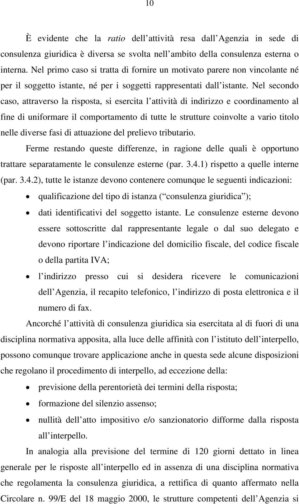 Nel secondo caso, attraverso la risposta, si esercita l attività di indirizzo e coordinamento al fine di uniformare il comportamento di tutte le strutture coinvolte a vario titolo nelle diverse fasi