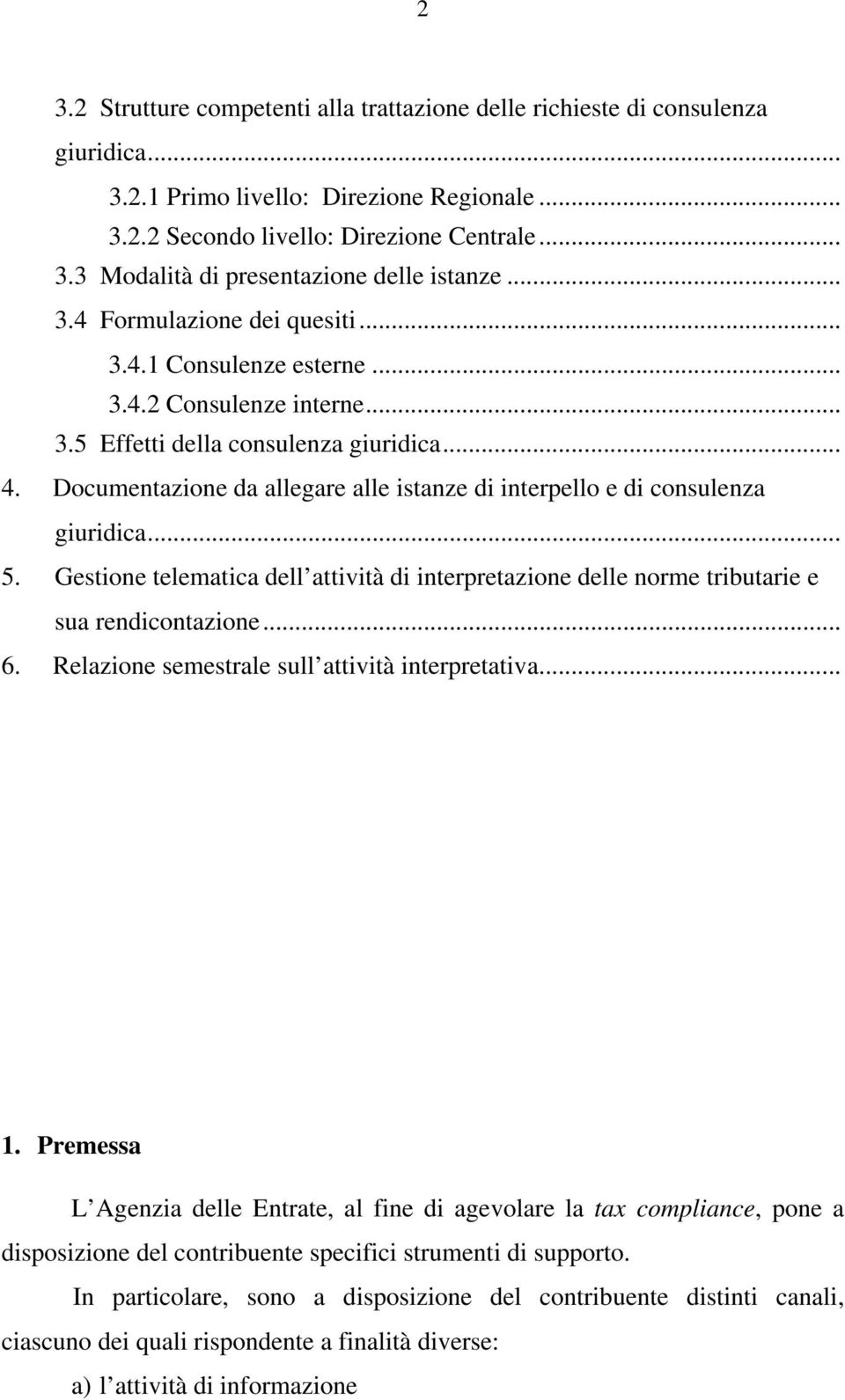 Documentazione da allegare alle istanze di interpello e di consulenza giuridica... 5. Gestione telematica dell attività di interpretazione delle norme tributarie e sua rendicontazione... 6.