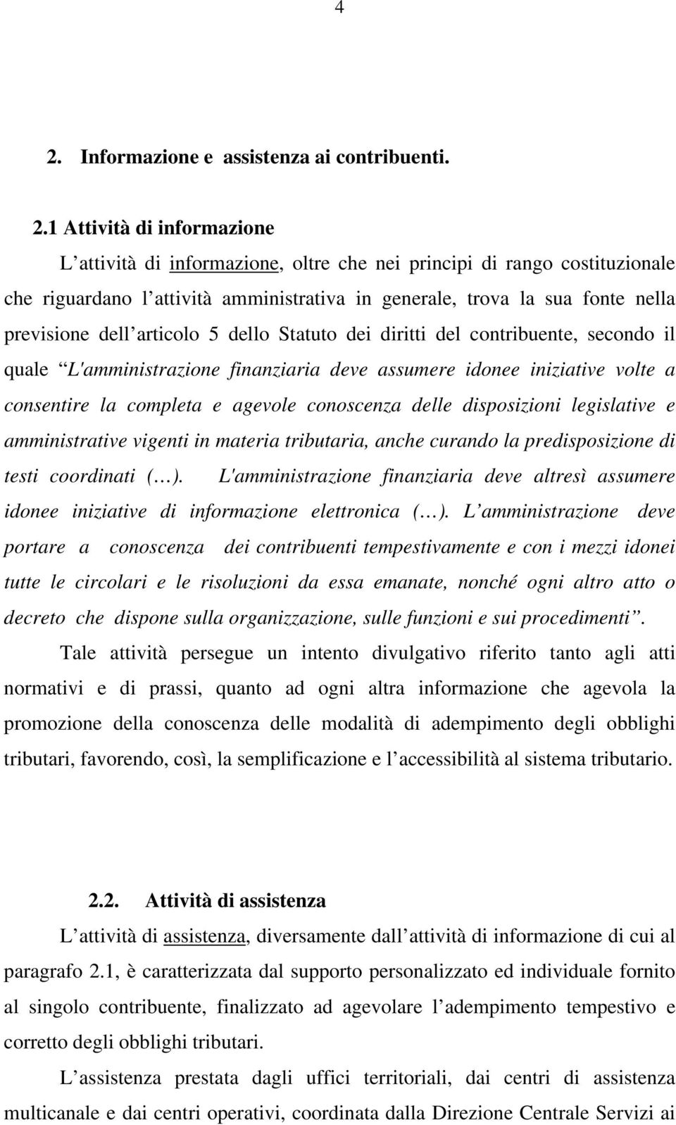 consentire la completa e agevole conoscenza delle disposizioni legislative e amministrative vigenti in materia tributaria, anche curando la predisposizione di testi coordinati ( ).